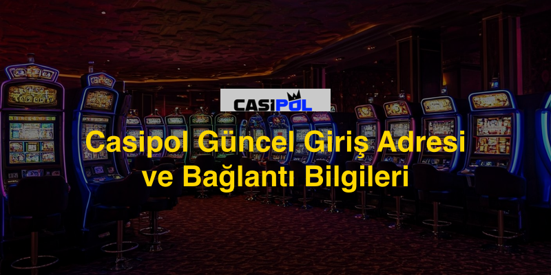 Casipol Güncel Giriş Adresi ve Bağlantı Bilgileri