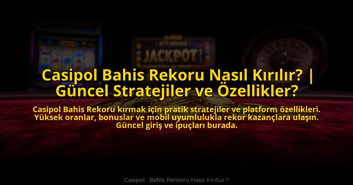 Casipol-Bahis-Rekoru-Nasil-Kirilir-Guncel-Stratejiler-ve-Ozellikler-overlay-1773710242.jpg