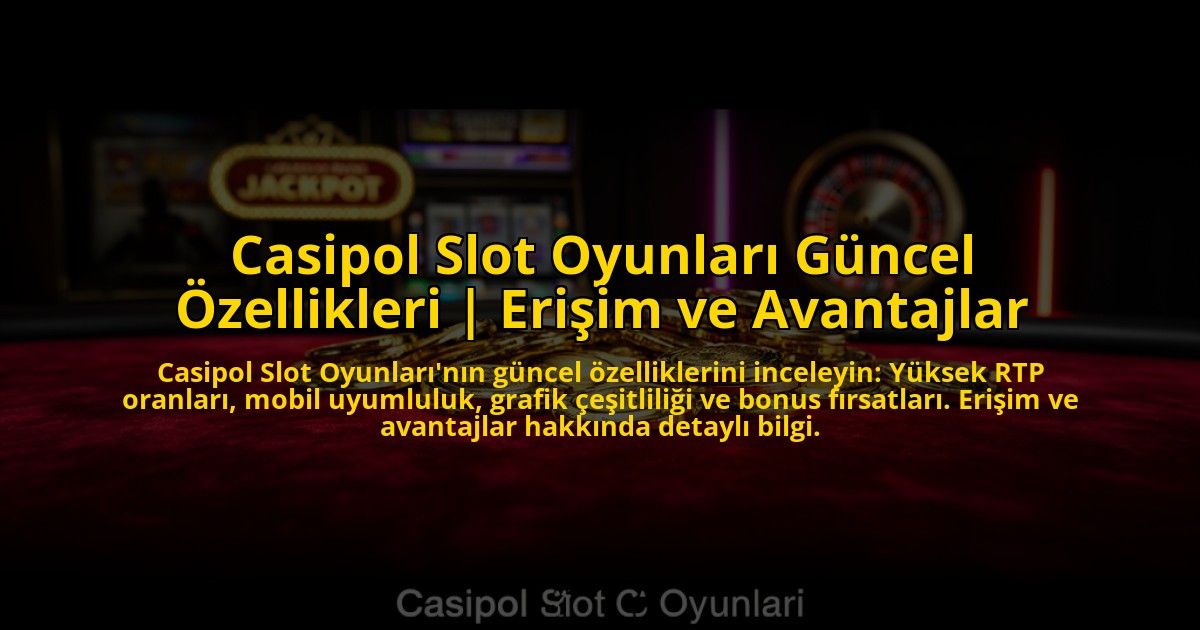 Casipol-Slot-Oyunlari-Guncel-Ozellikleri-Erisim-ve-Avantajlar-overlay-1776028228.jpg